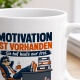 Tasse »Motivation ist vorhanden Sie hat heute nur frei.«