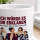 Tasse »Ich würde es dir erklären«