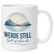 Tasse »Werde still Gott ist schon da.«
