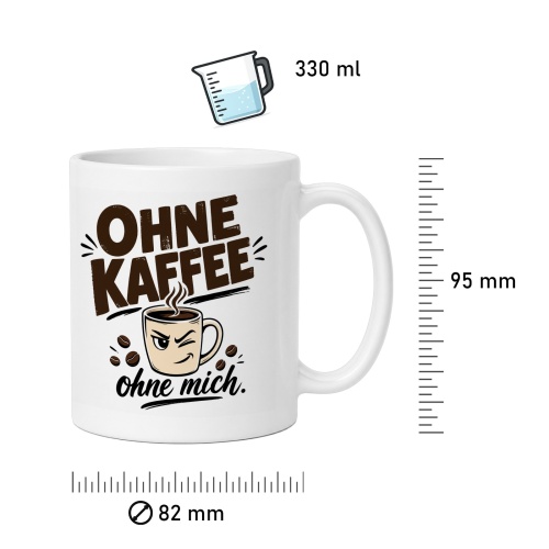 Tasse »Ohne Kaffee ohne mich.«