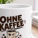 Tasse »Ohne Kaffee ohne mich.«