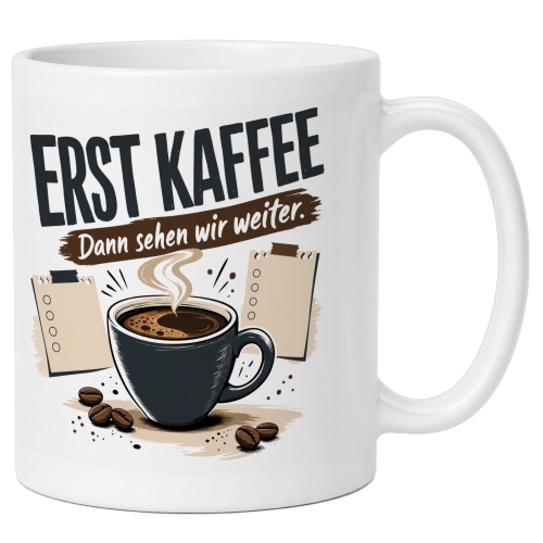 Tasse »Erst Kaffee Dann sehen wir weiter«