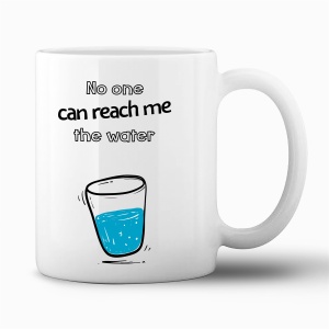 Tasse "No one can reach me the water"