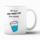 Tasse "No one can reach me the water"