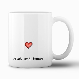 Tasse "Jetzt und immer" (Love)