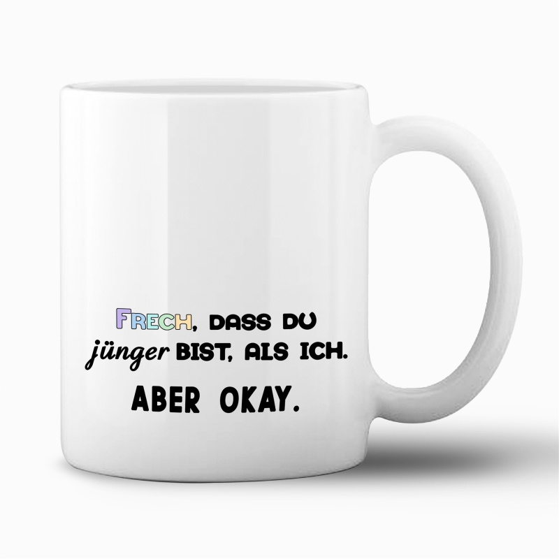 Tasse "Frech, dass du jünger bist"