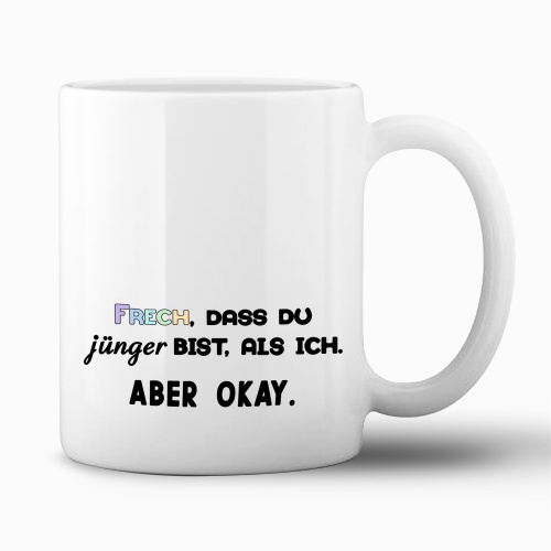 Tasse »Frech, dass du jünger bist, als ich....