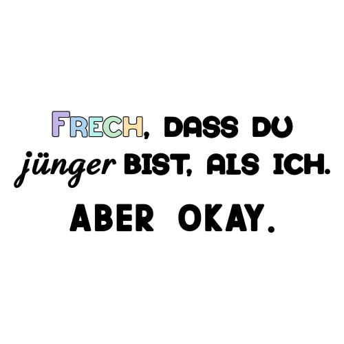 Tasse »Frech, dass du jünger bist, als ich....
