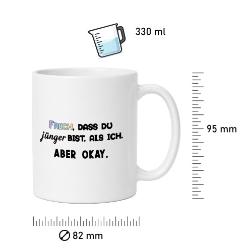 Tasse »Frech, dass du jünger bist, als ich. Aber okay.«