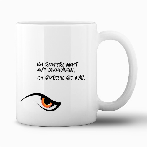 Tasse »Ich reagiere nicht auf Drohungen. Ich...
