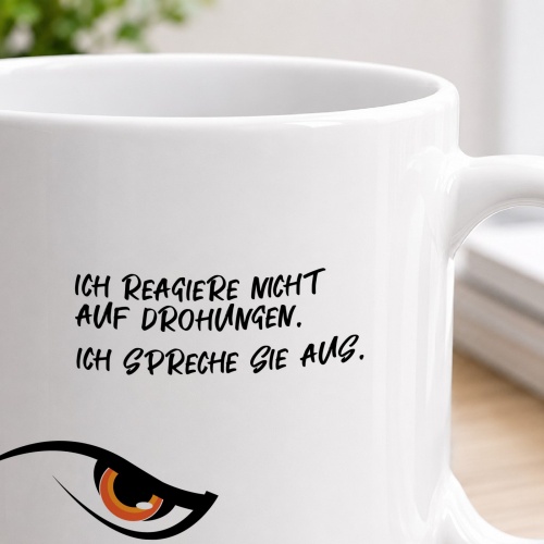 Tasse »Ich reagiere nicht auf Drohungen. Ich spreche sie aus.«