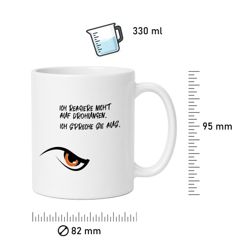 Tasse »Ich reagiere nicht auf Drohungen. Ich spreche sie aus.«