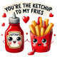Tasse "You are the ketchup..."