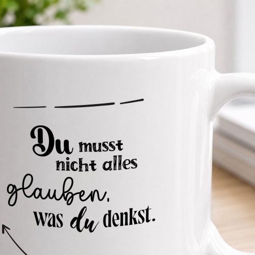 Tasse »Du musst nicht alles glauben, was du denkst«