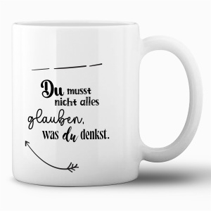 Tasse »Du musst nicht alles glauben, was du...