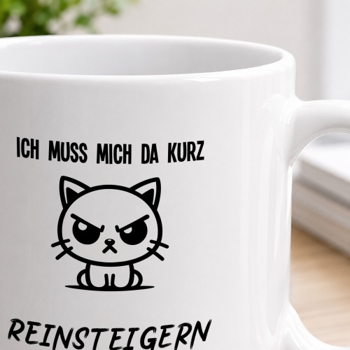 Tasse »Ich muss mich da kurz reinsteigern«