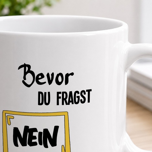 Tasse »Bevor du fragst: Nein«