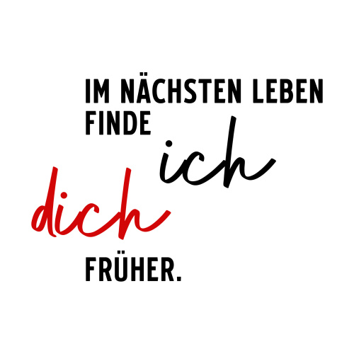 Tasse »Im nächsten Leben finde ich dich früher«