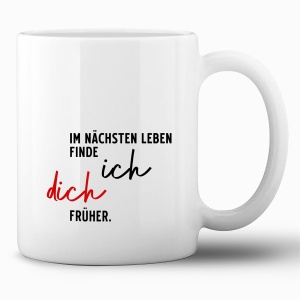 Tasse »Im nächsten Leben finde ich dich...
