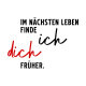 Tasse »Im nächsten Leben finde ich dich früher«