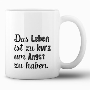 Tasse »Das Leben ist zu kurz um Angst zu haben«