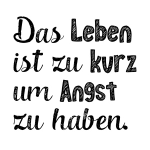 Tasse »Das Leben ist zu kurz um Angst zu haben«