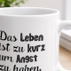 Tasse »Das Leben ist zu kurz um Angst zu haben«