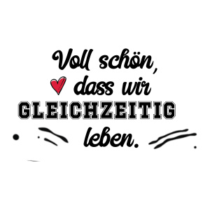 Tasse »Voll schön, dass wir gleichzeitig...