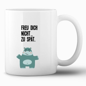 Tasse »Freu dich nicht zu spät«