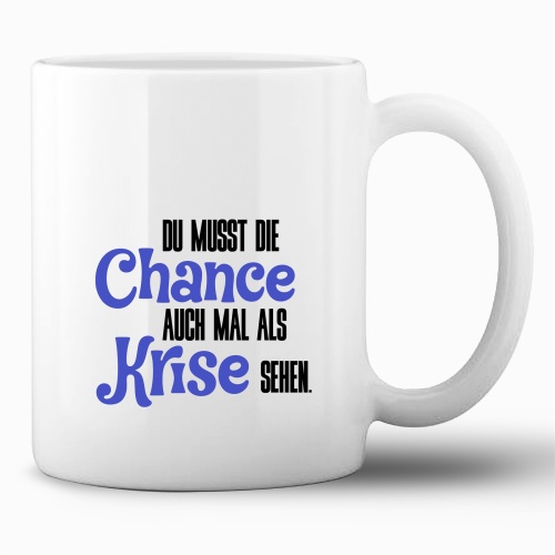 Tasse »Du musst die Chance auch mal als Krise...