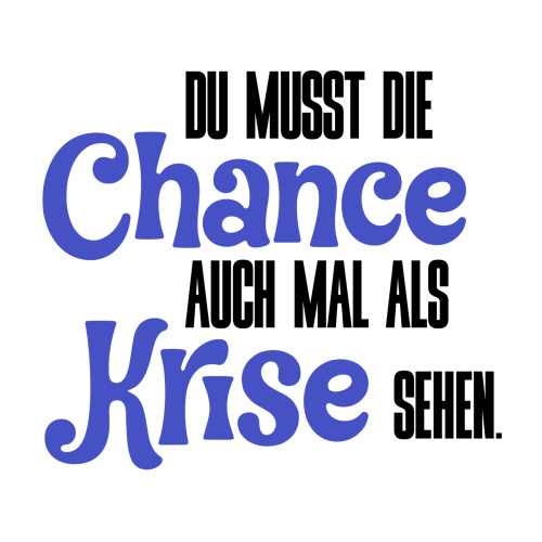 Tasse »Du musst die Chance auch mal als Krise...