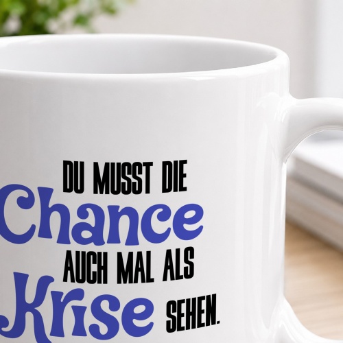 Tasse »Du musst die Chance auch mal als Krise sehen«