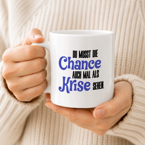 Tasse »Du musst die Chance auch mal als Krise sehen«