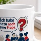 Tasse »Ich habe dazu noch eine Frage.«