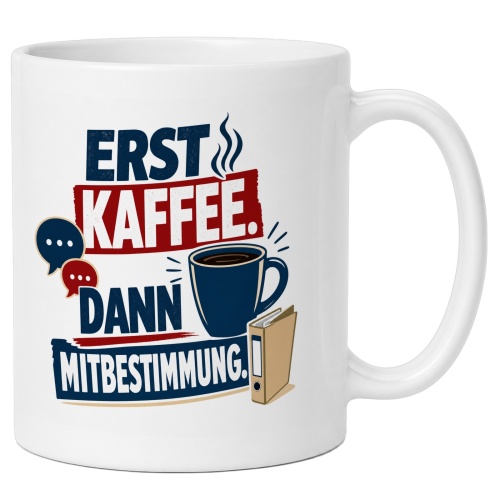 Tasse »Erst Kaffee. Dann Mitbestimmung.«