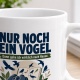 Tasse »Nur noch ein Vogel Dann gehe ich wirklich nach Hause.«