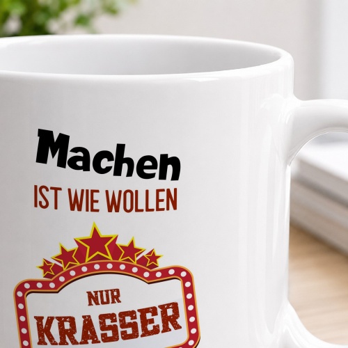 Tasse »Machen ist wie Wollen, nur krasser«