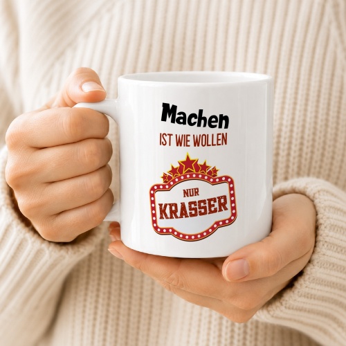 Tasse »Machen ist wie Wollen, nur krasser«