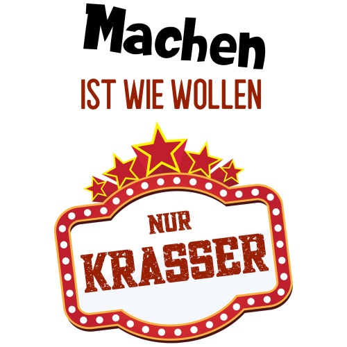 Tasse »Machen ist wie Wollen, nur krasser«