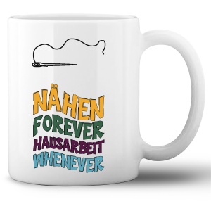 Tasse »Nähen forever - Hausarbeit whenever«