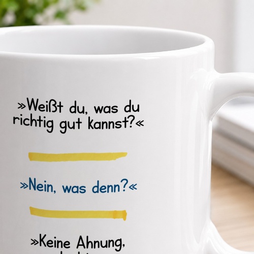 Tasse »Weißt du, was du richtig gut kannst?«