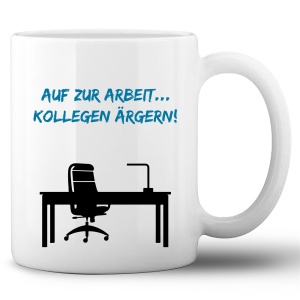 Tasse »Auf zur Arbeit, Kollegen ärgern«