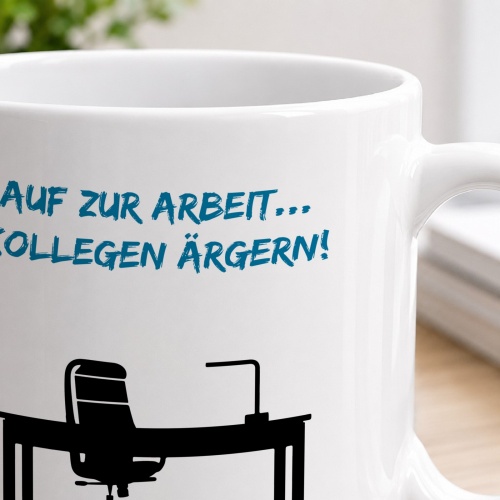 Tasse »Auf zur Arbeit... Kollegen ärgern!«
