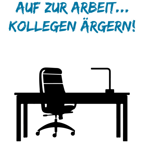 Tasse »Auf zur Arbeit... Kollegen ärgern!«