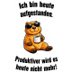 Tasse »Ich bin heute aufgestanden. Produktiver wird es heute nicht mehr!«